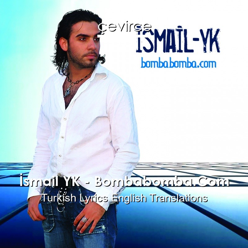 İsmail YK – Bombabomba.Com Turkish Lyrics English Translations