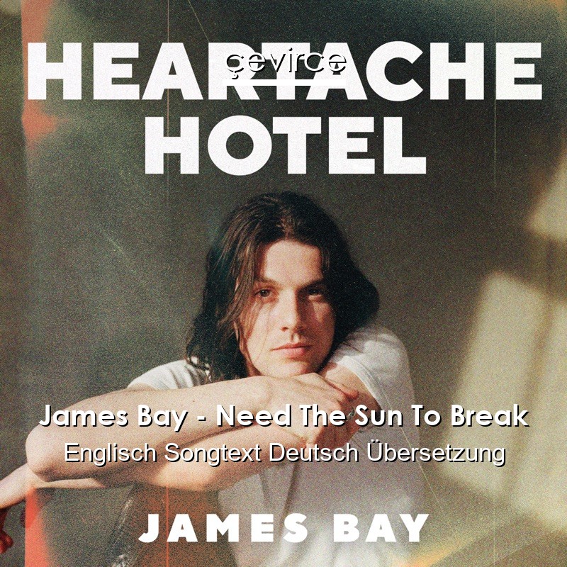 James Bay – Need The Sun To Break Englisch Songtext Deutsch Übersetzung