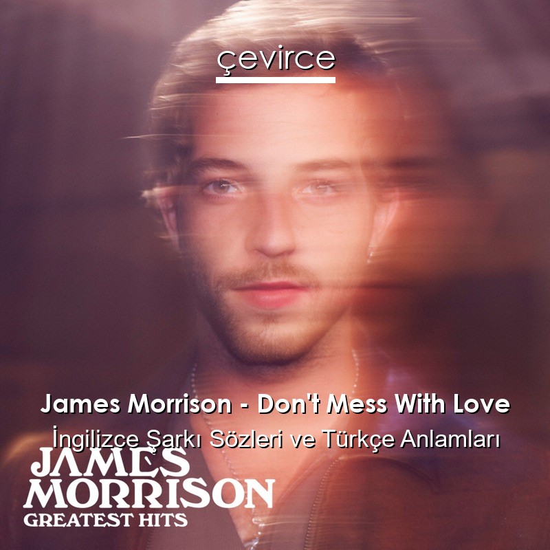 James Morrison – Don’t Mess With Love İngilizce Şarkı Sözleri Türkçe Anlamları