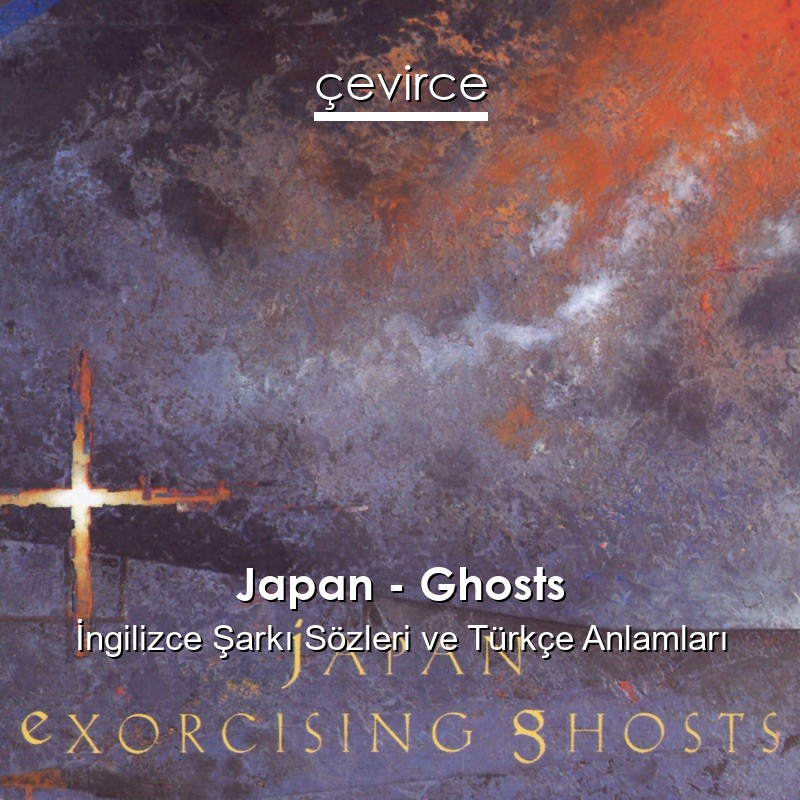 Japan – Ghosts İngilizce Şarkı Sözleri Türkçe Anlamları