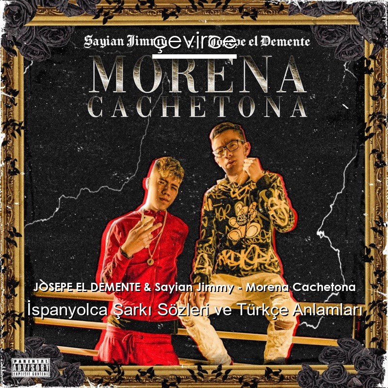 JOSEPE EL DEMENTE & Sayian Jimmy – Morena Cachetona İspanyolca Şarkı Sözleri Türkçe Anlamları