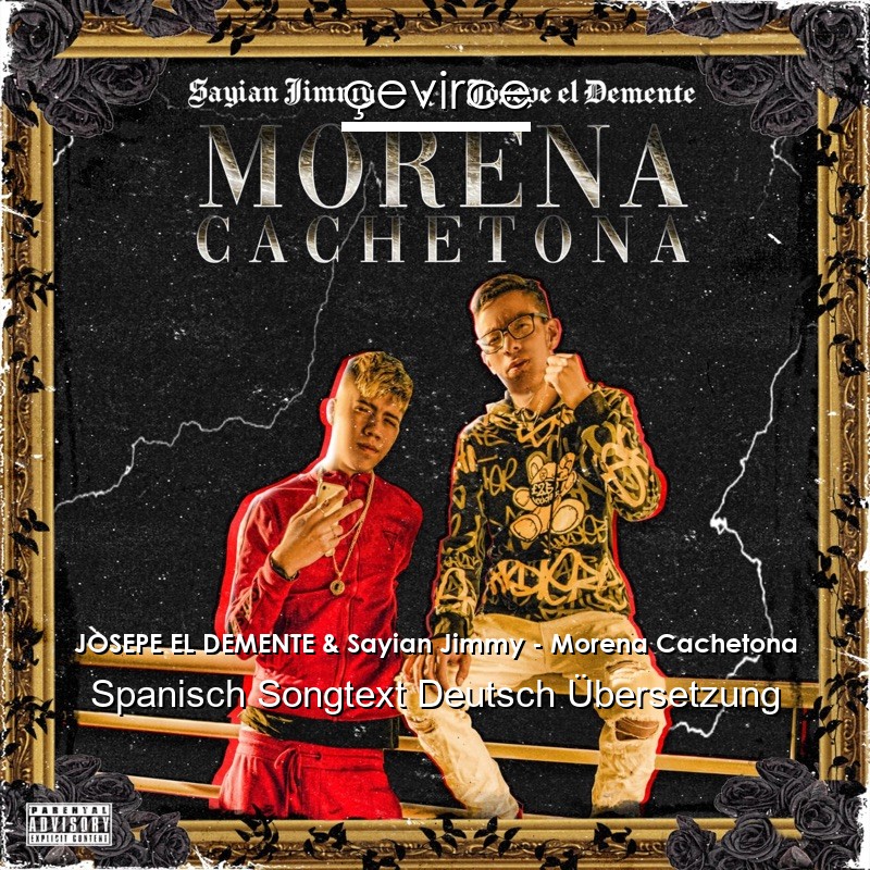 JOSEPE EL DEMENTE & Sayian Jimmy – Morena Cachetona Spanisch Songtext Deutsch Übersetzung