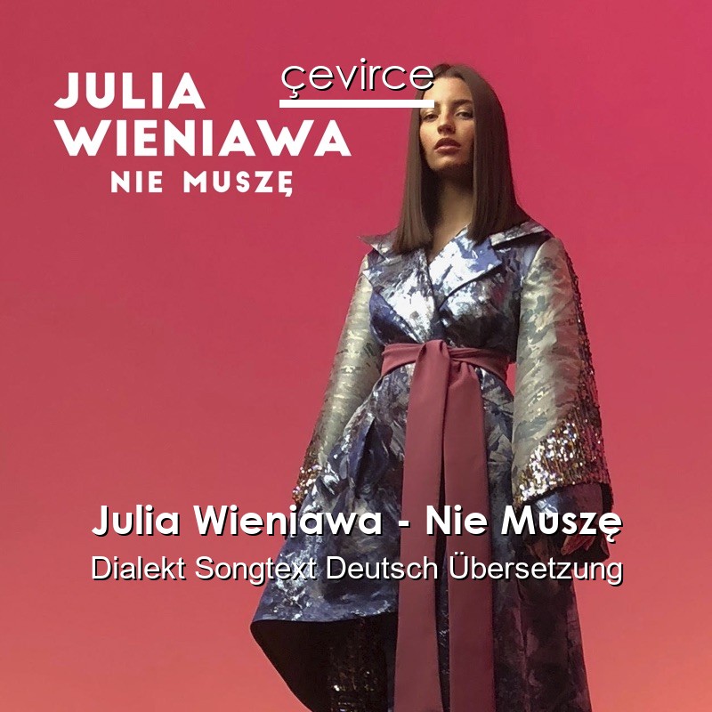 Julia Wieniawa – Nie Muszę Dialekt Songtext Deutsch Übersetzung