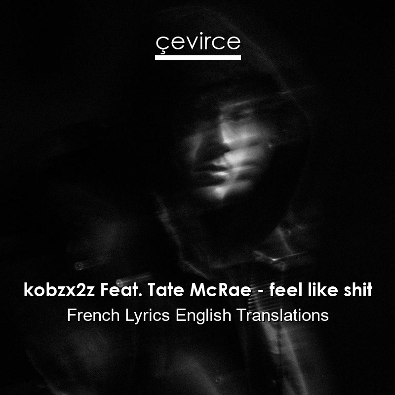 kobzx2z Feat. Tate McRae – feel like shit French Lyrics English Translations