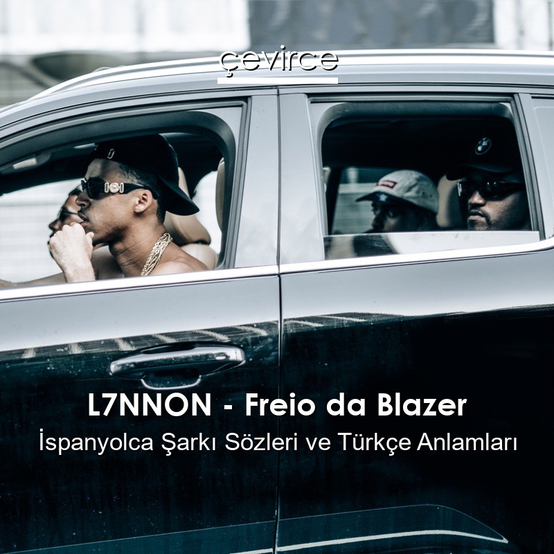 L7NNON – Freio da Blazer İspanyolca Şarkı Sözleri Türkçe Anlamları