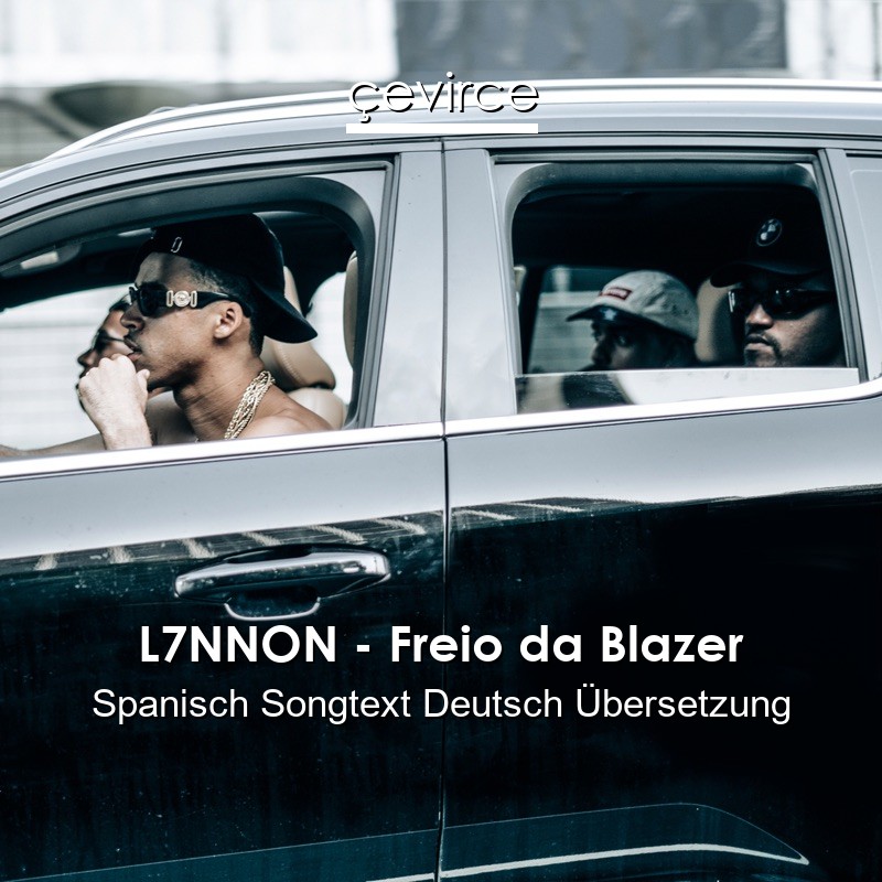 L7NNON – Freio da Blazer Spanisch Songtext Deutsch Übersetzung