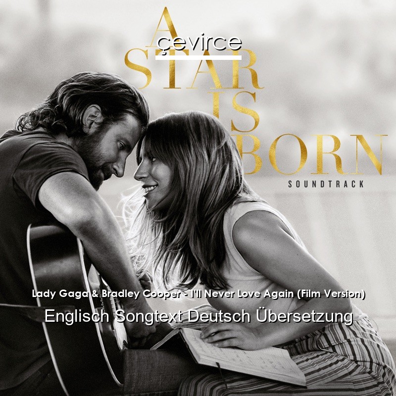 Lady Gaga & Bradley Cooper – I’ll Never Love Again (Film Version) Englisch Songtext Deutsch Übersetzung