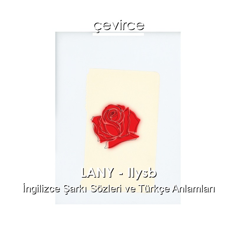 LANY – Ilysb İngilizce Şarkı Sözleri Türkçe Anlamları