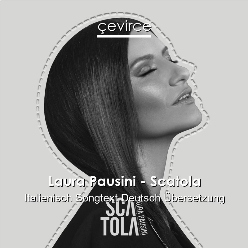 Laura Pausini – Scatola Italienisch Songtext Deutsch Übersetzung