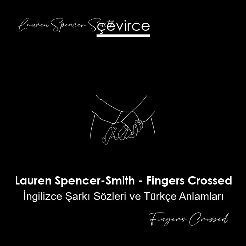 Lauren Spencer-Smith – Fingers Crossed İngilizce Şarkı Sözleri Türkçe Anlamları