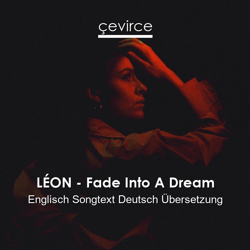 LÉON – Fade Into A Dream Englisch Songtext Deutsch Übersetzung