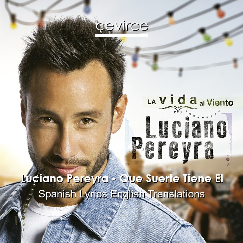 Luciano Pereyra – Que Suerte Tiene El Spanish Lyrics English Translations