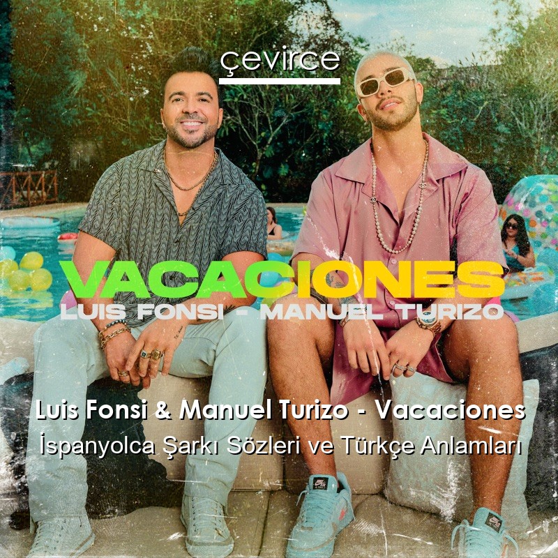 Luis Fonsi & Manuel Turizo – Vacaciones İspanyolca Şarkı Sözleri Türkçe Anlamları