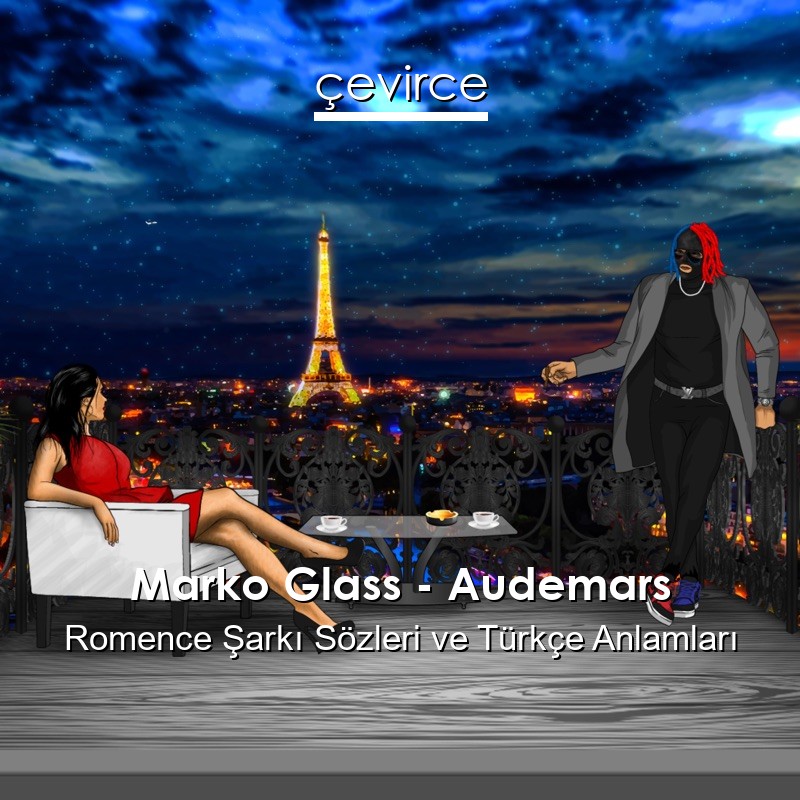 Marko Glass – Audemars Romence Şarkı Sözleri Türkçe Anlamları