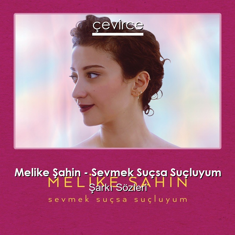 Melike Şahin – Sevmek Suçsa Suçluyum Şarkı Sözleri