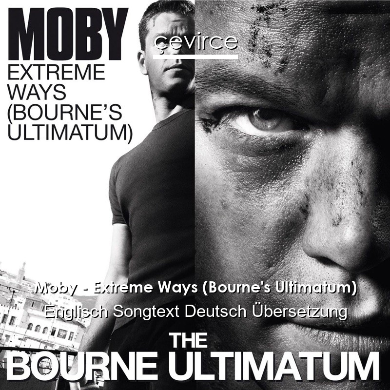 Moby – Extreme Ways (Bourne’s Ultimatum) Englisch Songtext Deutsch Übersetzung