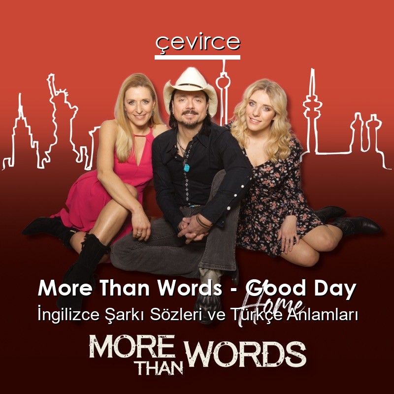 More Than Words – Good Day İngilizce Şarkı Sözleri Türkçe Anlamları