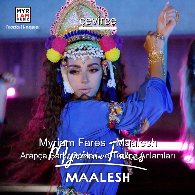 Myriam Fares – Maalesh Arapça Şarkı Sözleri Türkçe Anlamları