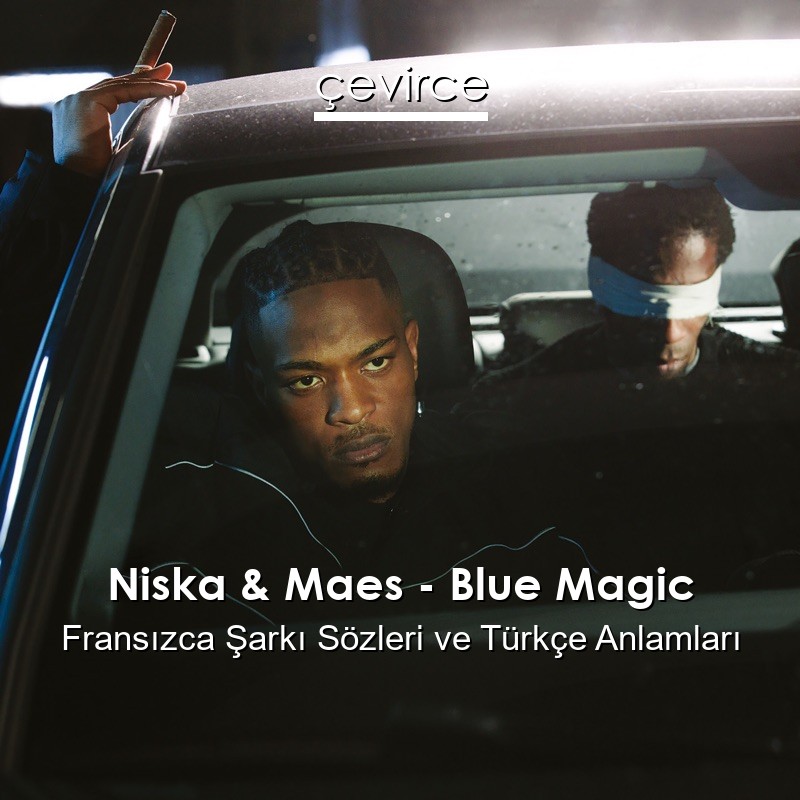 Niska & Maes – Blue Magic Fransızca Şarkı Sözleri Türkçe Anlamları