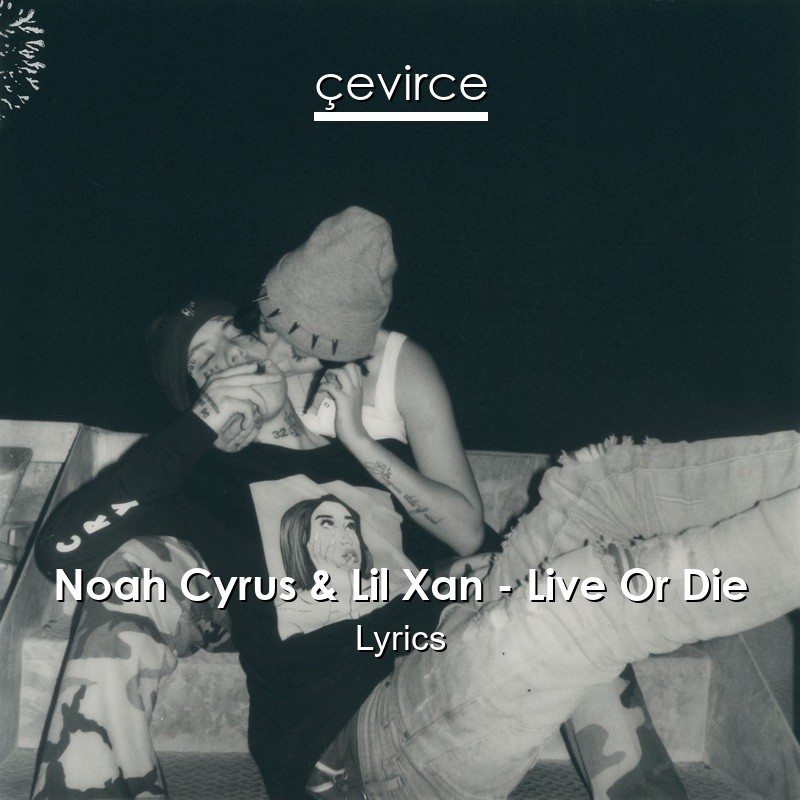 Noah Cyrus & Lil Xan – Live Or Die Lyrics