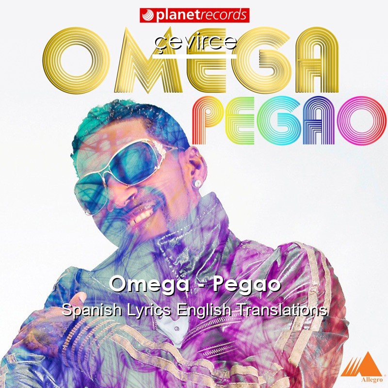 Omega – Pegao Spanish Lyrics English Translations