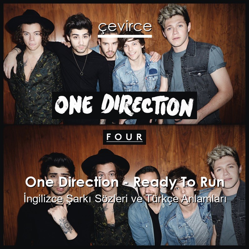 One Direction – Ready To Run İngilizce Şarkı Sözleri Türkçe Anlamları