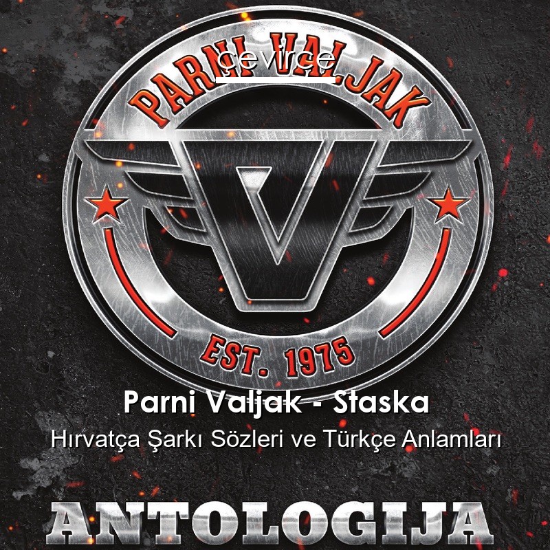 Parni Valjak – Staska Hırvatça Şarkı Sözleri Türkçe Anlamları