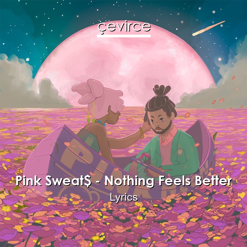 Pink Sweat$ – Nothing Feels Better Lyrics