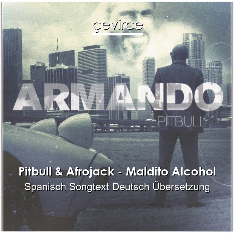 Pitbull & Afrojack – Maldito Alcohol Spanisch Songtext Deutsch Übersetzung