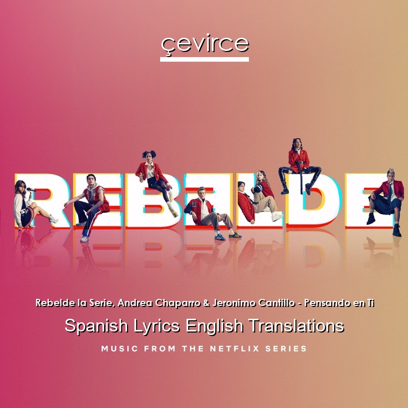 Rebelde la Serie, Andrea Chaparro & Jeronimo Cantillo – Pensando en Ti Spanish Lyrics English Translations