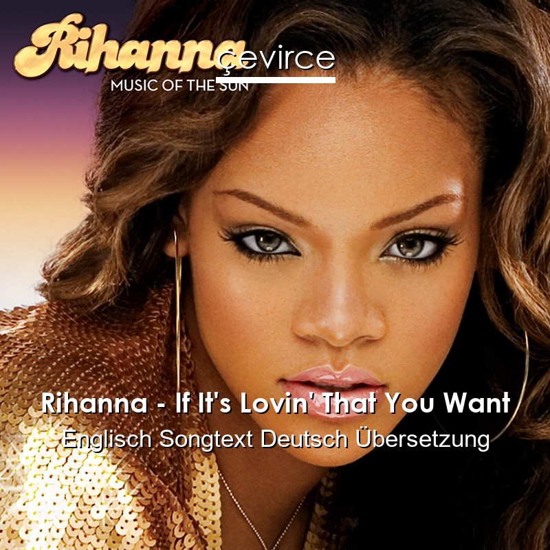 Rihanna – If It’s Lovin’ That You Want Englisch Songtext Deutsch Übersetzung