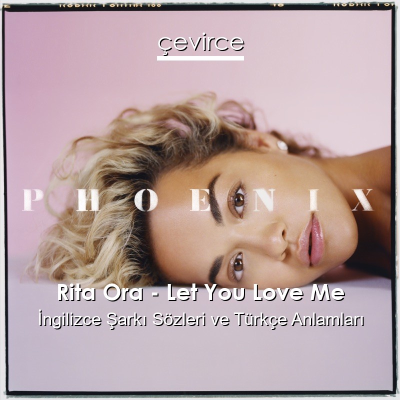 Rita Ora – Let You Love Me İngilizce Şarkı Sözleri Türkçe Anlamları