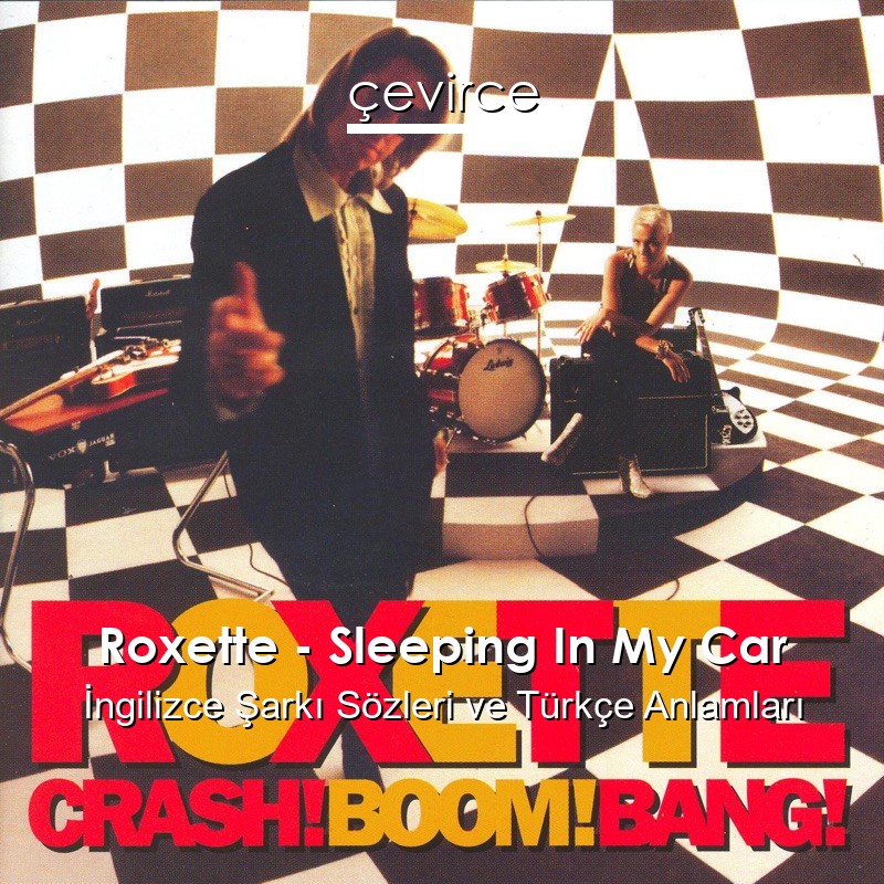 Roxette – Sleeping In My Car İngilizce Şarkı Sözleri Türkçe Anlamları