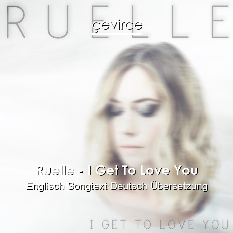 Ruelle – I Get To Love You Englisch Songtext Deutsch Übersetzung