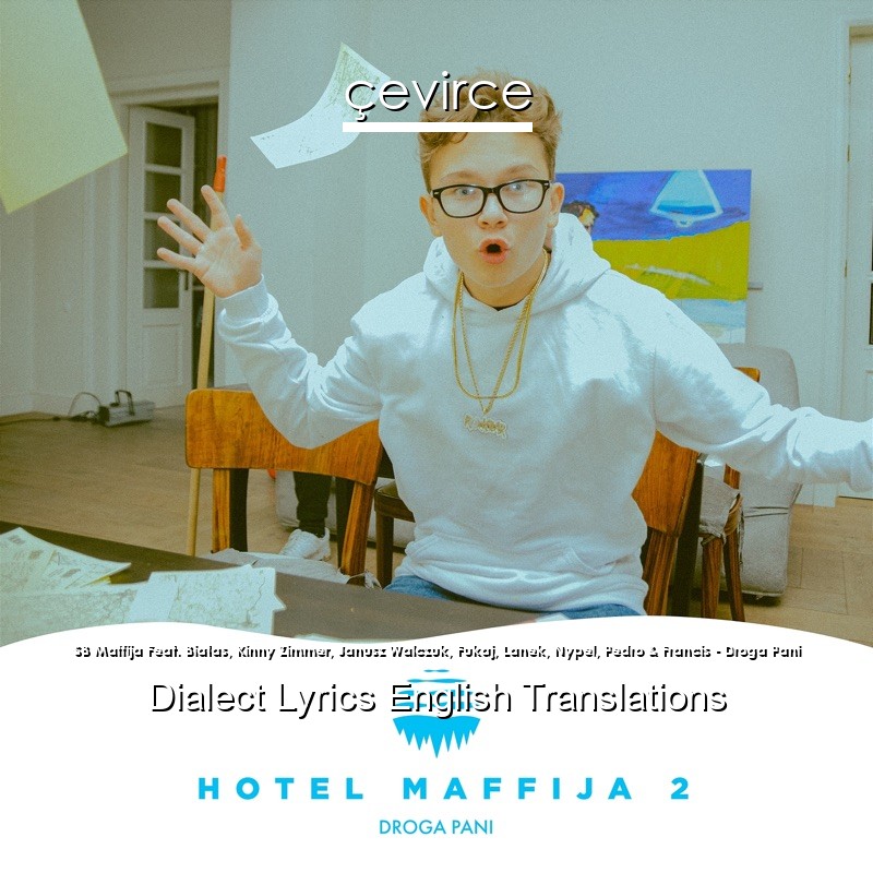 SB Maffija Feat. Białas, Kinny Zimmer, Janusz Walczuk, Fukaj, Lanek, Nypel, Pedro & Francis – Droga Pani Dialect Lyrics English Translations