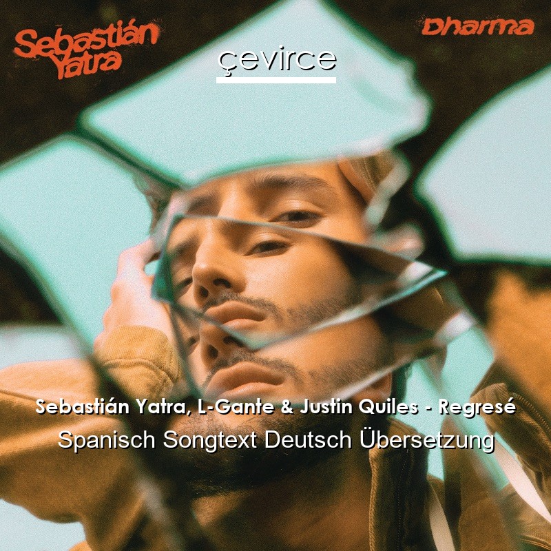 Sebastián Yatra, L-Gante & Justin Quiles – Regresé Spanisch Songtext Deutsch Übersetzung