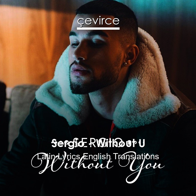 Sergio – Without U Latin Lyrics English Translations