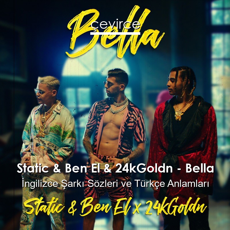 Static & Ben El & 24kGoldn – Bella İngilizce Şarkı Sözleri Türkçe Anlamları