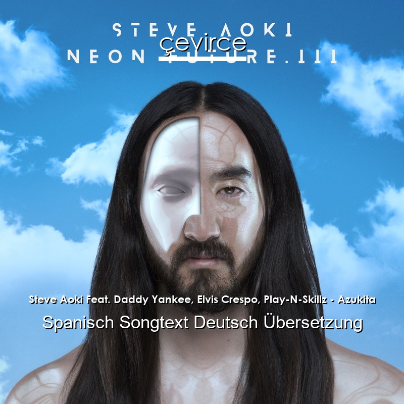 Steve Aoki Feat. Daddy Yankee, Elvis Crespo, Play-N-Skillz – Azukita Spanisch Songtext Deutsch Übersetzung