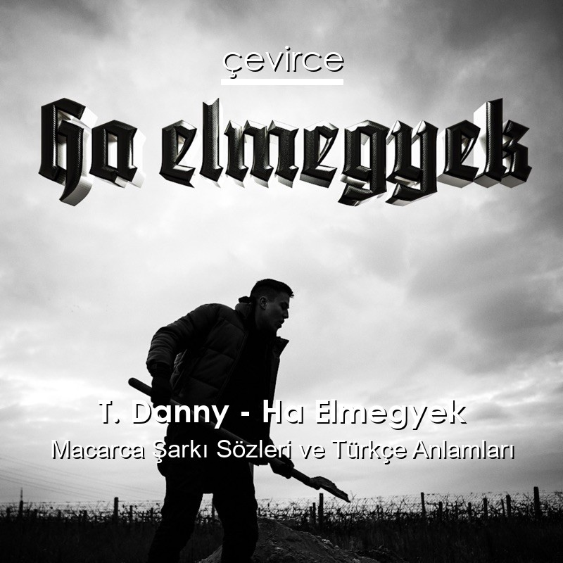 T. Danny – Ha Elmegyek Macarca Şarkı Sözleri Türkçe Anlamları