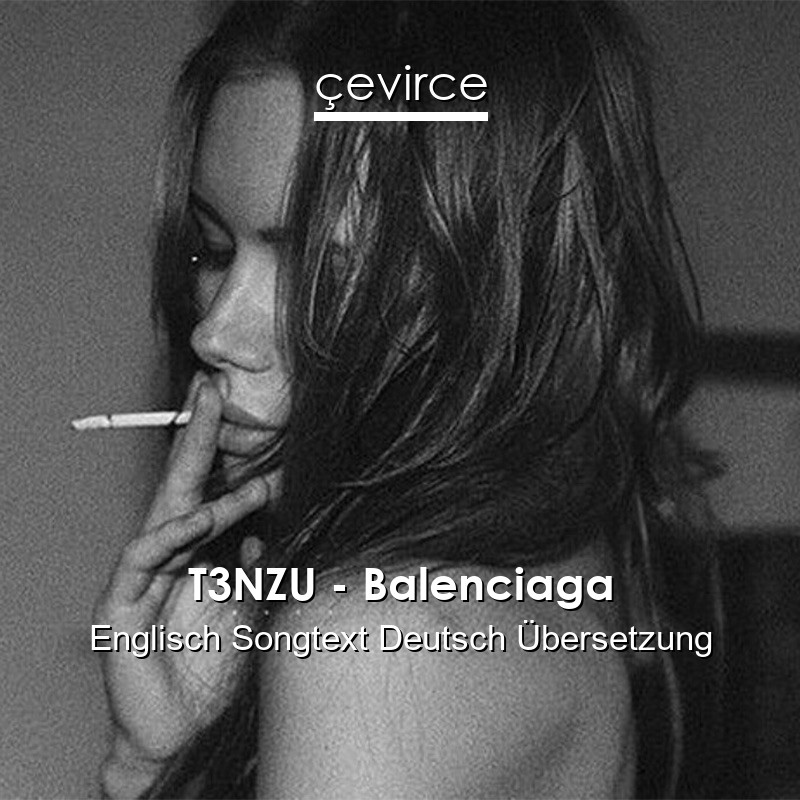 T3NZU – Balenciaga Englisch Songtext Deutsch Übersetzung