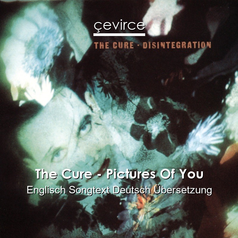 The Cure – Pictures Of You Englisch Songtext Deutsch Übersetzung