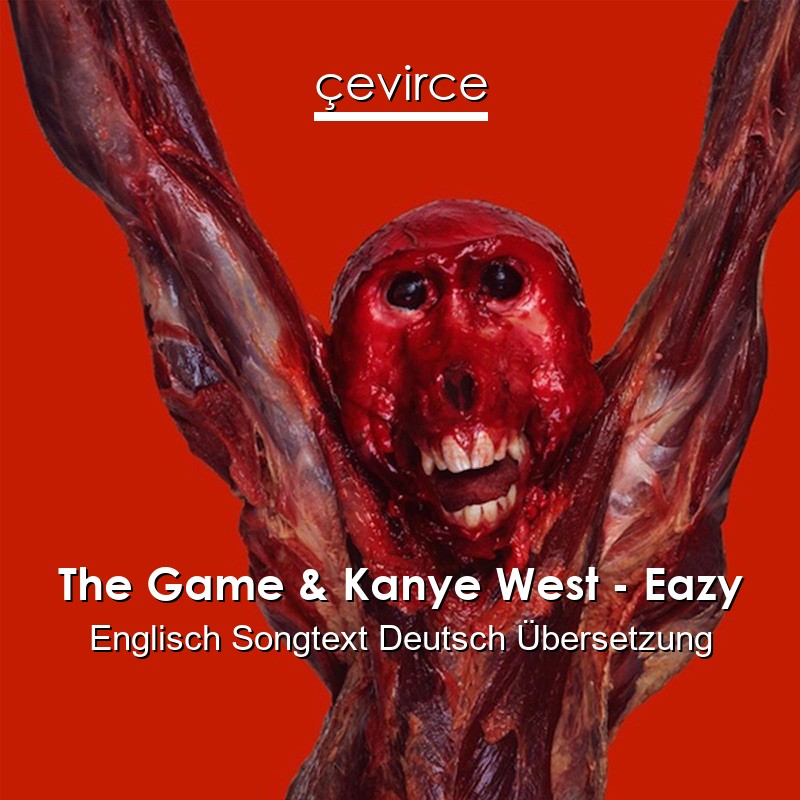 The Game & Kanye West – Eazy Englisch Songtext Deutsch Übersetzung