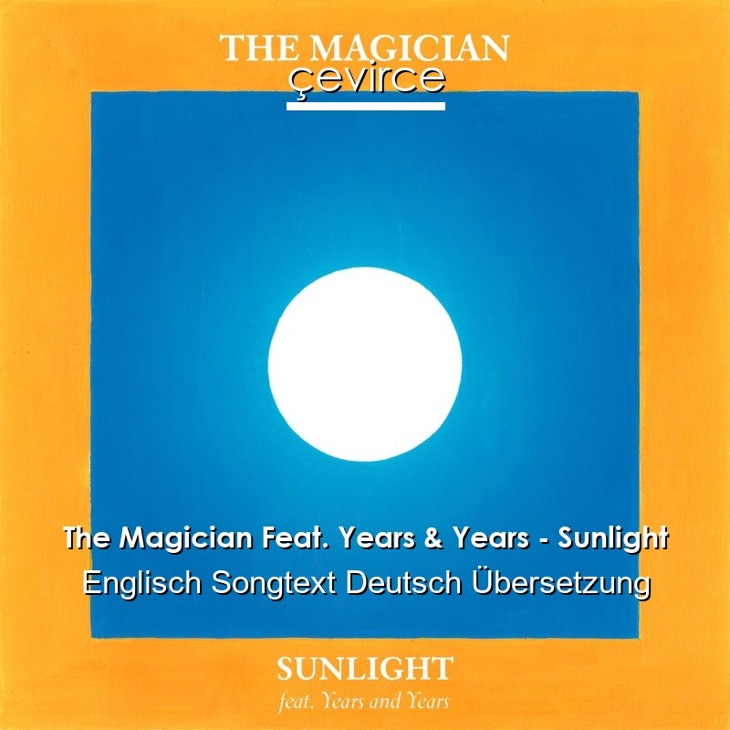 The Magician Feat. Years & Years – Sunlight Englisch Songtext Deutsch Übersetzung