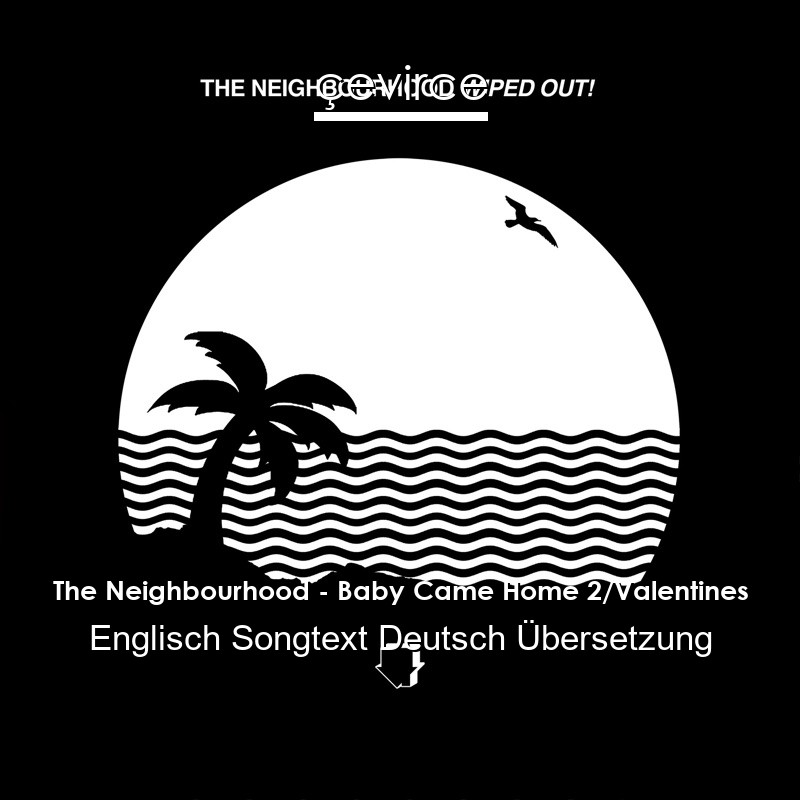 The Neighbourhood – Baby Came Home 2/Valentines Englisch Songtext Deutsch Übersetzung