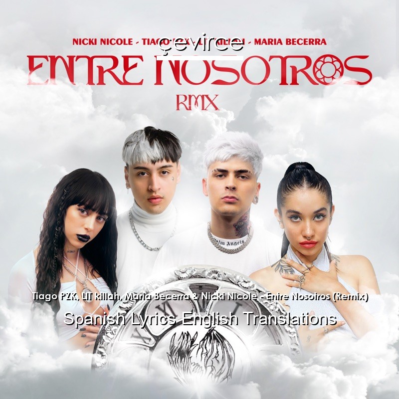 Tiago PZK, LIT killah, Maria Becerra & Nicki Nicole – Entre Nosotros (Remix) Spanish Lyrics English Translations