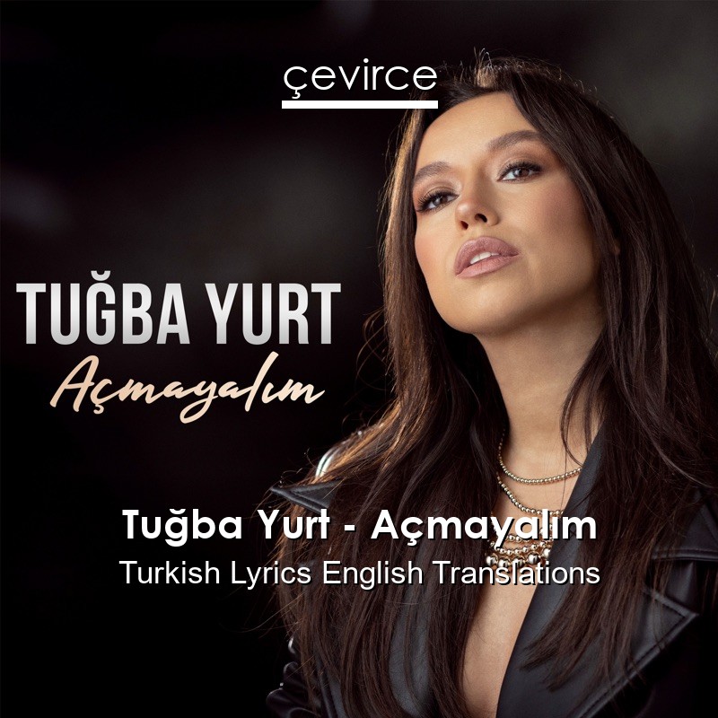 Tuğba Yurt – Açmayalım Turkish Lyrics English Translations