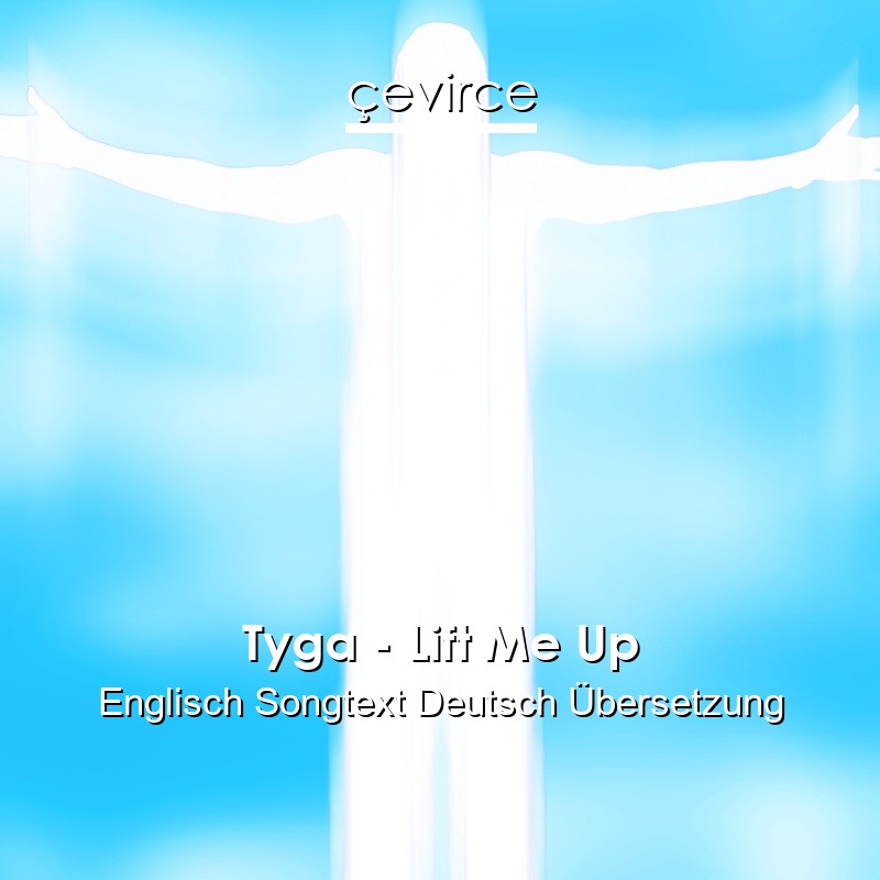 Tyga – Lift Me Up Englisch Songtext Deutsch Übersetzung