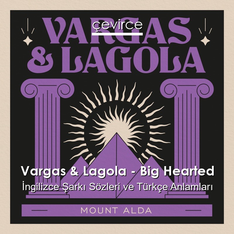 Vargas & Lagola – Big Hearted İngilizce Şarkı Sözleri Türkçe Anlamları