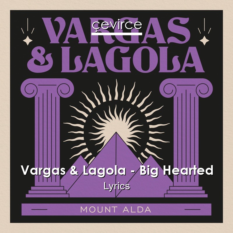 Vargas & Lagola – Big Hearted Lyrics